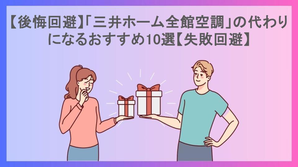 【後悔回避】「三井ホーム全館空調」の代わりになるおすすめ10選【失敗回避】